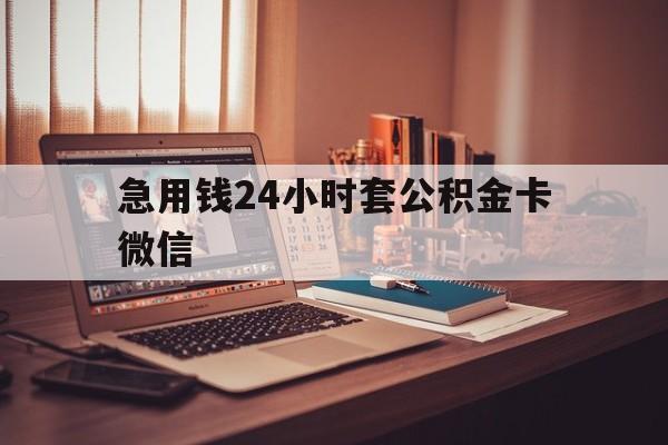 玉环最新急用钱24小时套公积金卡微信方法分析(最方便真实的玉环我有一笔公积金,请问有什么办法套现?方法)