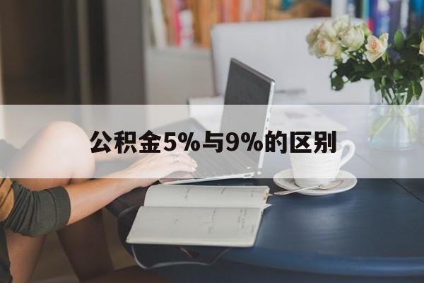 玉环最新公积金5%与9%的区别方法分析(最方便真实的玉环住房公积金5%方法)