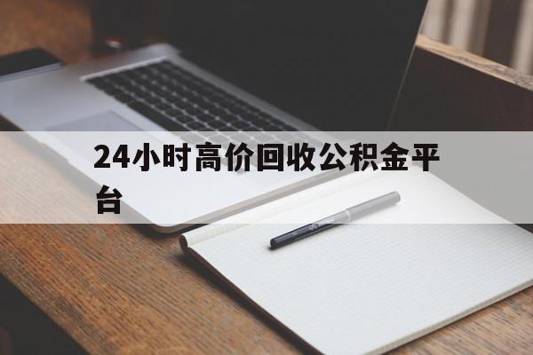 玉环最新24小时高价回收公积金平台方法分析(最方便真实的玉环住房公积金贷款回收方法)