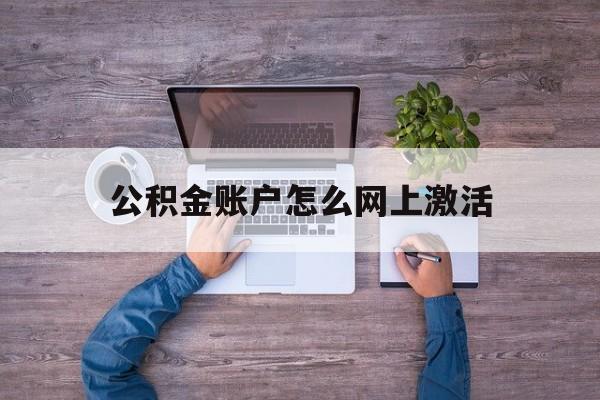 玉环最新公积金账户怎么网上激活方法分析(最方便真实的玉环公积金账户怎么网上激活的方法)