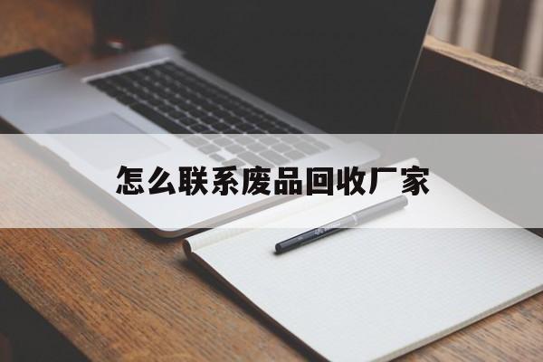 玉环最新怎么联系废品回收厂家方法分析(最方便真实的玉环怎么联系回收废品的地方方法)