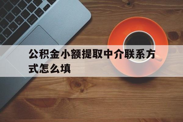 玉环最新公积金小额提取中介联系方式怎么填方法分析(最方便真实的玉环公积金提取中介可靠吗方法)