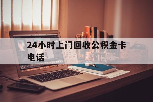玉环最新24小时上门回收公积金卡电话方法分析(最方便真实的玉环24小时上门回收公积金卡电话方法)