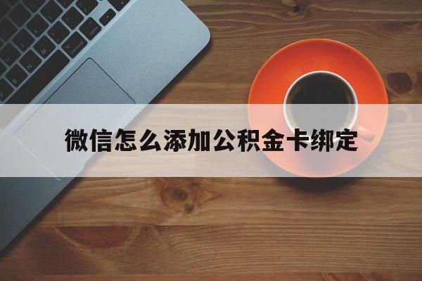 玉环最新微信怎么添加公积金卡绑定方法分析(最方便真实的玉环微信如何绑定住房公积金方法)