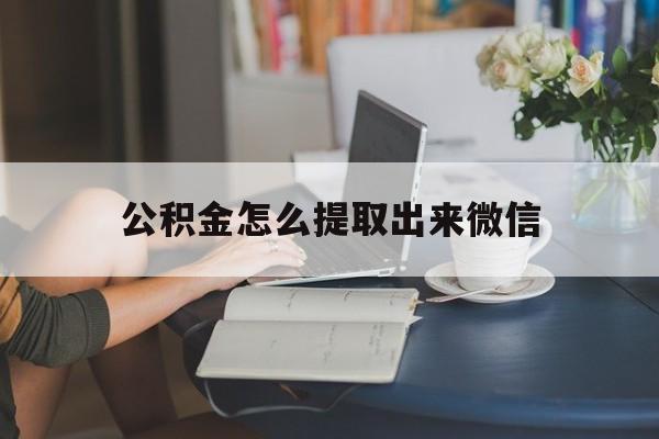 玉环最新公积金怎么提取出来微信方法分析(最方便真实的玉环公积金如何在微信提取出来方法)