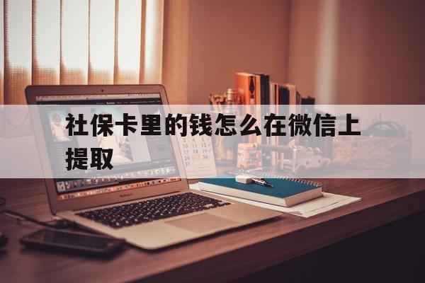 玉环最新社保卡里的钱怎么在微信上提取方法分析(最方便真实的玉环社保卡里的钱微信可以取出来吗方法)